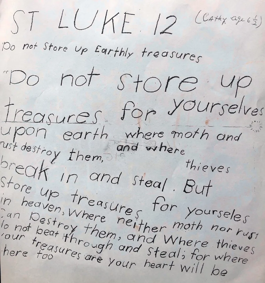 St Luke 12, written out by Cathy at six and a half: Do not store up for yourselves treasures upon earth